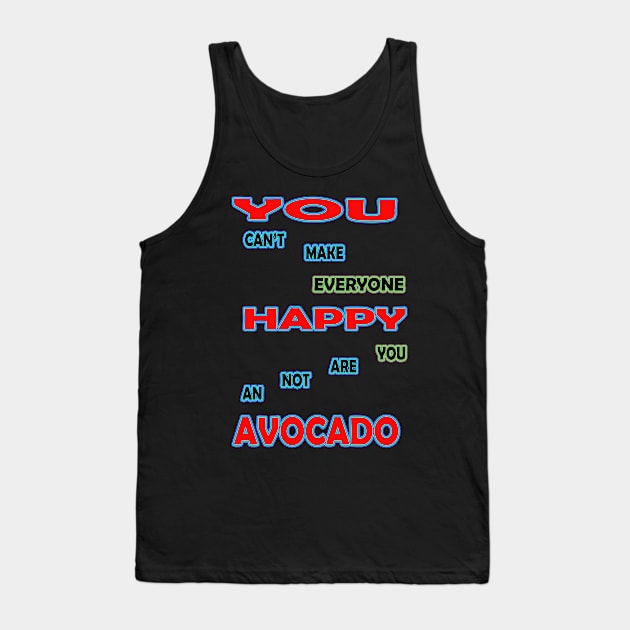 you cant make everyone happy you are not an avocado Tank Top by khadkabanc